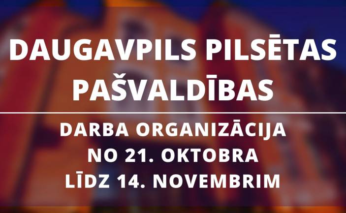 Daugavpils pilsētas pašvaldības darba organizācija no 21. oktobra līdz 14. novembrim