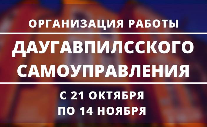 Организация работы Даугавпилсского самоуправления с 21 октября по 14 ноября