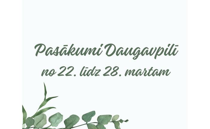 Pasākumi Daugavpilī no 22. līdz 28. martam