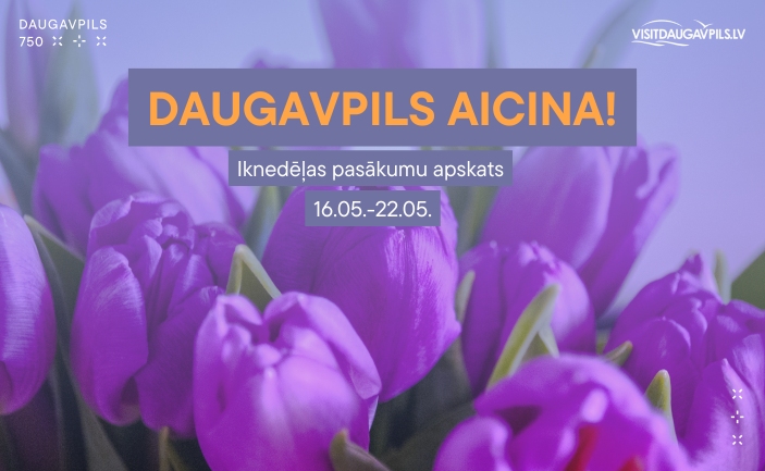 PASĀKUMI DAUGAVPILĪ 16.05. - 22.05.2025.