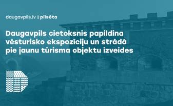 Daugavpils cietoksnis papildina vēsturisko ekspozīciju un strādā pie jaunu tūrisma objektu izveides