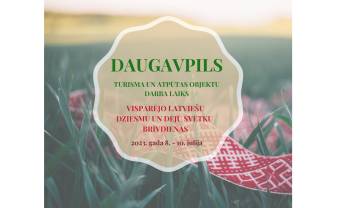 Daugavpils tūrisma un atpūtas objektu darba laiks Vispārējo latviešu Dziesmu un deju svētku brīvdienās Daugavpils tūrisma un atpūtas objektu darba laiks Vispārējo latviešu Dziesmu un deju svētku brīvdienās